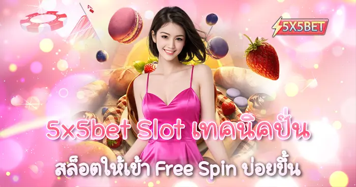 เทคนิคปั่นสล็อต 5x5bet Slot ให้เข้าฟรีสปินบ่อยขึ้น